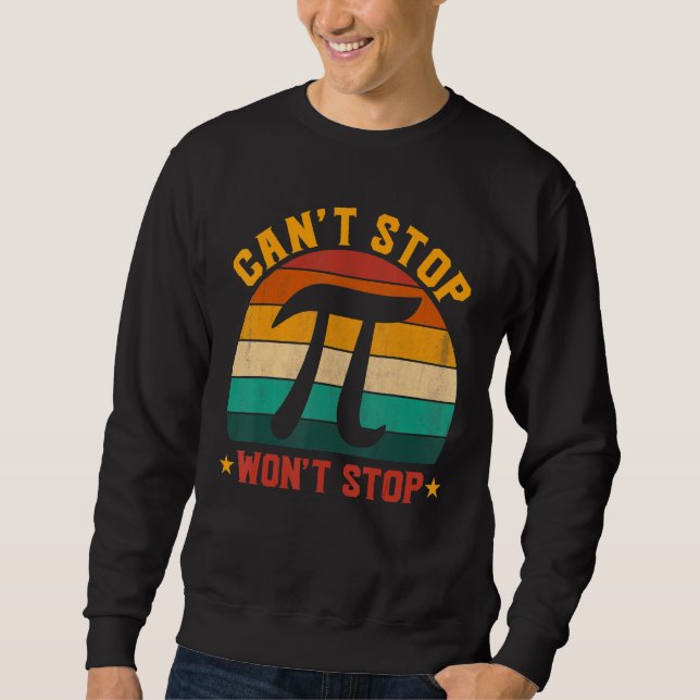 Can T Stop Pi Won T Stop Math Pi Day Funny Maths C Sweatshirt (Front)