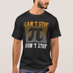 Can t Stop Pi Won t Stop Math Pi Day  Maths Club   T-Shirt