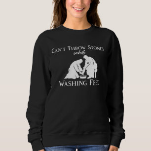 Can t Throw Stones While Washing Feet Sweatshirt