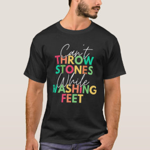 Can t Throw Stones While Washing Feet T-Shirt