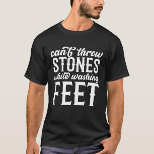 Can t Throw Stones While Washing Feet Wisdom Sayin T-Shirt