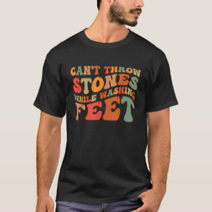 Can t Throw Stones While Washing Feet Wisdom Sayin T-Shirt
