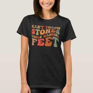 Can t Throw Stones While Washing Feet Wisdom Sayin T-Shirt