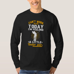 Can T Work Today I M Feeling A Little Under Par Go T-Shirt
