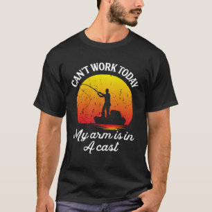 Can t Work Today My Arm is in A Cast Fishing Grap T-Shirt