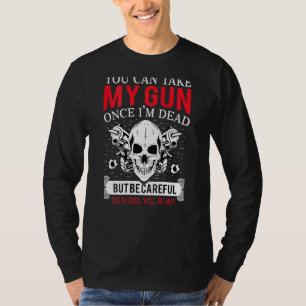 Can Take My Gun Once Im Dead Skull Skeleton T-Shirt