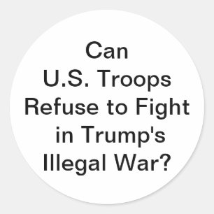 Can Troops Refuse Illegal War Hankamer Artjunkhaus Classic Round Sticker