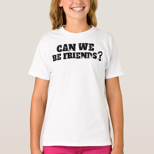 Can We Be Friends T-shirt  (Front)