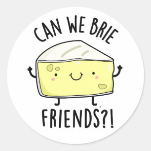 Can We Brie Friends Funny Cheese Pun  Classic Round Sticker