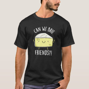 Can We Brie Friends Funny Cheese Puns Dark BG T-Shirt
