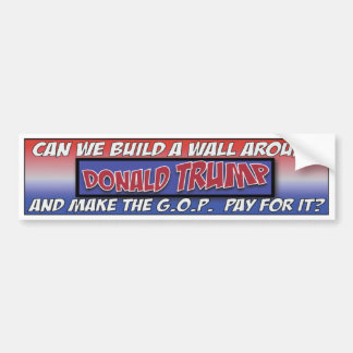 Can we build a wall around Trump? Bumper Sticker