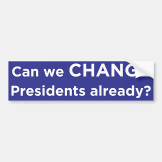 Can We Change Presidents Already? Bumper Sticker