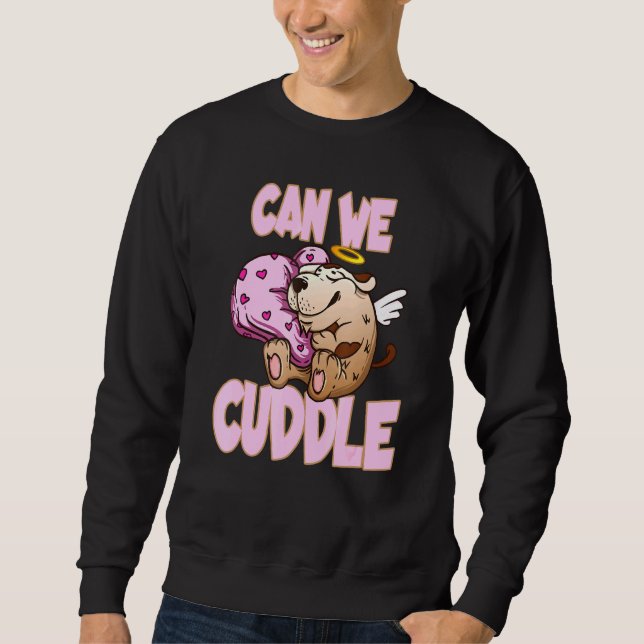 Can We Cuddle For A Cuddly Cuddler Sweatshirt (Front)