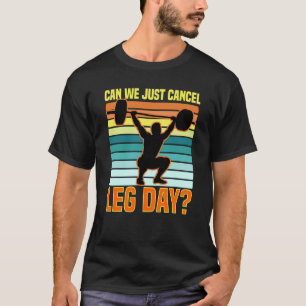 Can We Just Cancel Leg Day Fitness Gym Quote T-Shirt