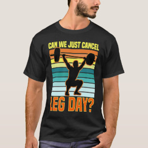Can We Just Cancel Leg Day  Fitness Gym  Quote T-Shirt