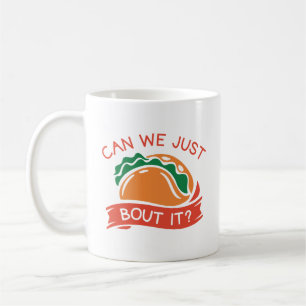 Can We Just Taco Bout It Coffee Mug