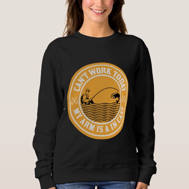 Can Work Today My Arm Is In A Cast Meme Fly Fishin Sweatshirt (Front)
