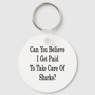 Can You Believe I Get Paid To Take Care Of Sharks Key Ring