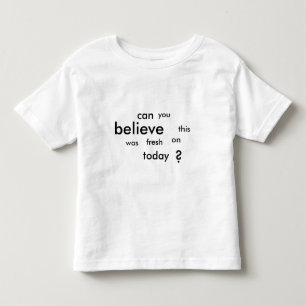 can you believe this was fresh on today? toddler T-Shirt