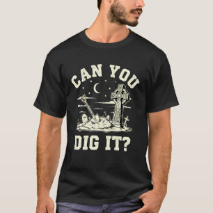 Can You Dig It Gothic Cemetery Humour T-Shirt