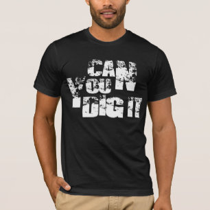 can you dig it T-Shirt