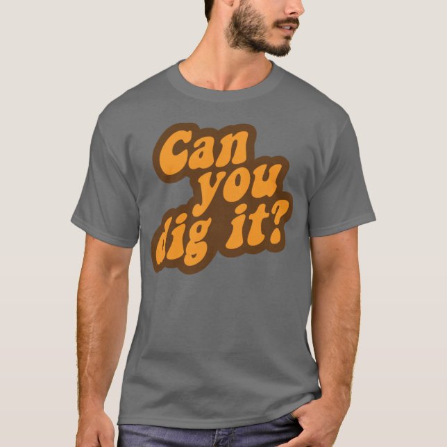 Can You Dig It? T-Shirt (Front)