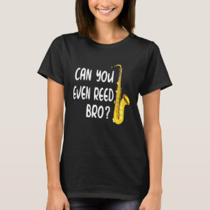 Can You Even Reed Bro Cool Saxophone music T-Shirt