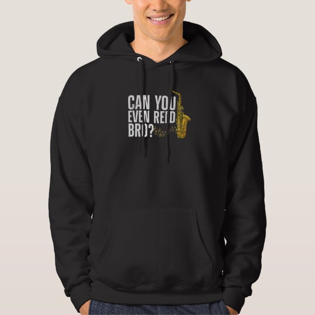 Can You Even Reed, Bro Funny Saxophone Player Reed Hoodie (Front)