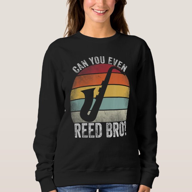 Can You Even Reed Bro Funny Saxophone Player Reed  Sweatshirt (Front)