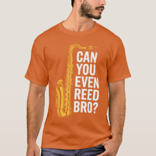 Can You Even Reed Bro Men Women Saophone Player re T-Shirt