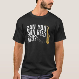 Can You Even Reed Bro Saxophone Player Reed Design T-Shirt
