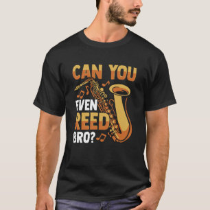 Can You Even Reed Bro Saying Saxophone Player T-Shirt