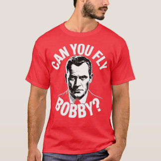 Can You Fly Bobby T-Shirt
