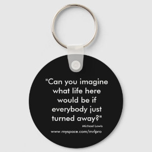 "Can you imagine what life here would be if eve... Key Ring