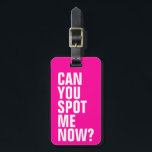Can You Spot Me Now? Funny Luggage Tag - Pink<br><div class="desc">This bright pink luggage tag is sure to help with spotting your luggage. Personalise the back with your contact information in case your bag gets lost. To change the colour of the tag,  just click on the Customise It button.</div>