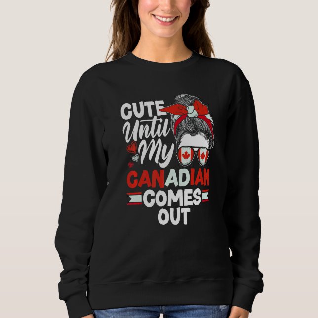 Canada Canadian Cute Until My Canadian Comes Out Sweatshirt (Front)