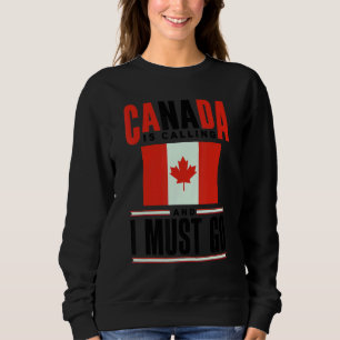Canada Flag Canadian Canada Is Calling And I must  Sweatshirt