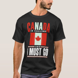 Canada Flag Canadian Canada Is Calling And I must T-Shirt