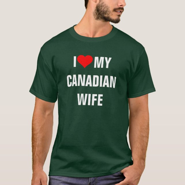Canada: I Love My Canadian Wife t-shirt (Front)