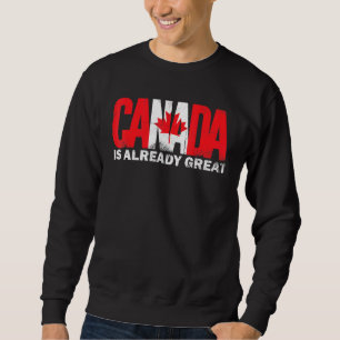 Canada Is Already Great Canada Day Pride Sweatshirt