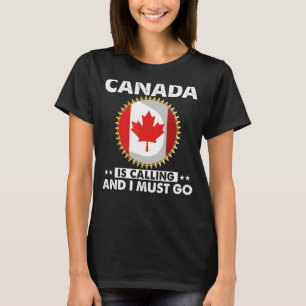 Canada Is Calling And I Must Go Canadian Flag Mapl T-Shirt