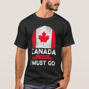 Canada Is Calling And I Must Go Canadian Flag Mapl T-Shirt