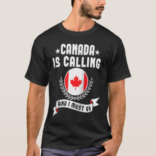 Canada Is Calling And I Must Go Souvenirs Canadian T-Shirt