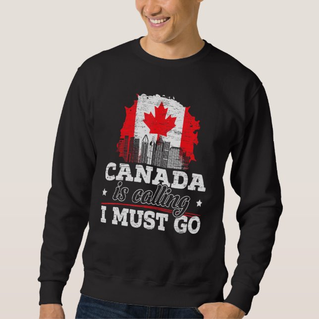 Canada Is Calling I Must Go Canada Maple Leaf Prou Sweatshirt (Front)