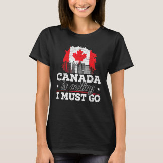 Canada Is Calling I Must Go Canada Maple Leaf Prou T-Shirt