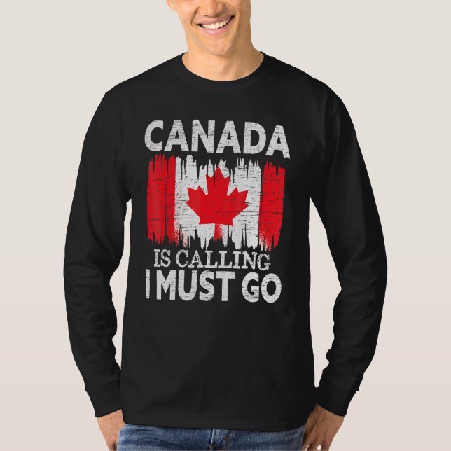 Canada Is Calling I Must Go Canada Maple Leaf Prou T-Shirt (Front)