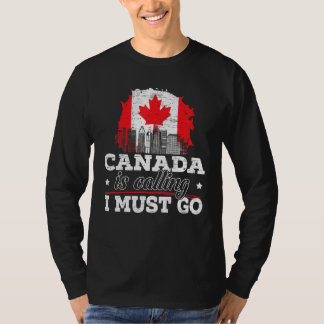 Canada Is Calling I Must Go Canada Maple Leaf Prou T-Shirt