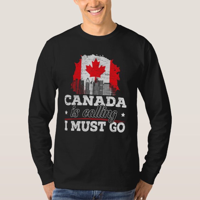 Canada Is Calling I Must Go Canada Maple Leaf Prou T-Shirt (Front)