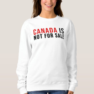 Canada Is Not For Sale Sweatshirt