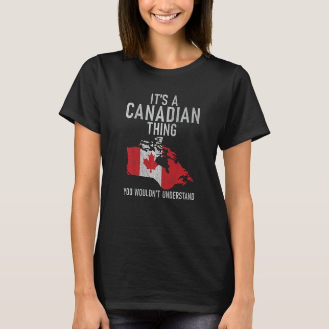 Canada Its a Canadian thing you wouldnt understand T-Shirt (Front)